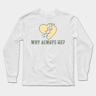 Why always me - Broken heart Long Sleeve T-Shirt